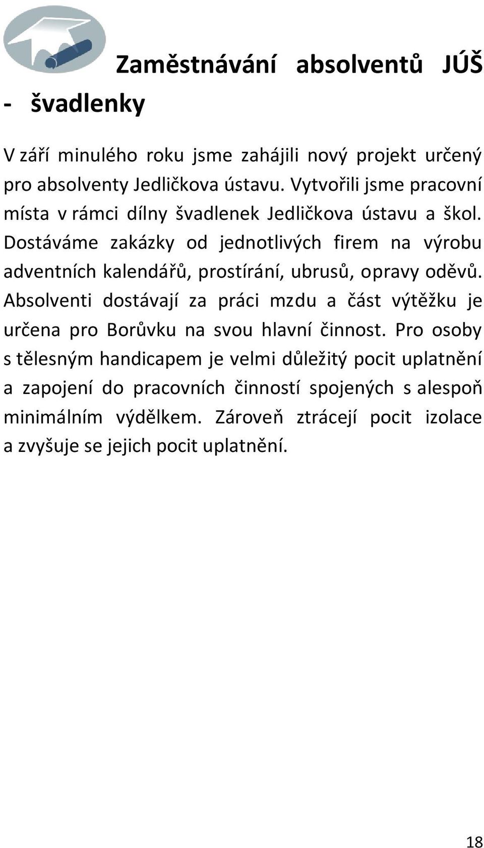 Dostáváme zakázky od jednotlivých firem na výrobu adventních kalendářů, prostírání, ubrusů, opravy oděvů.