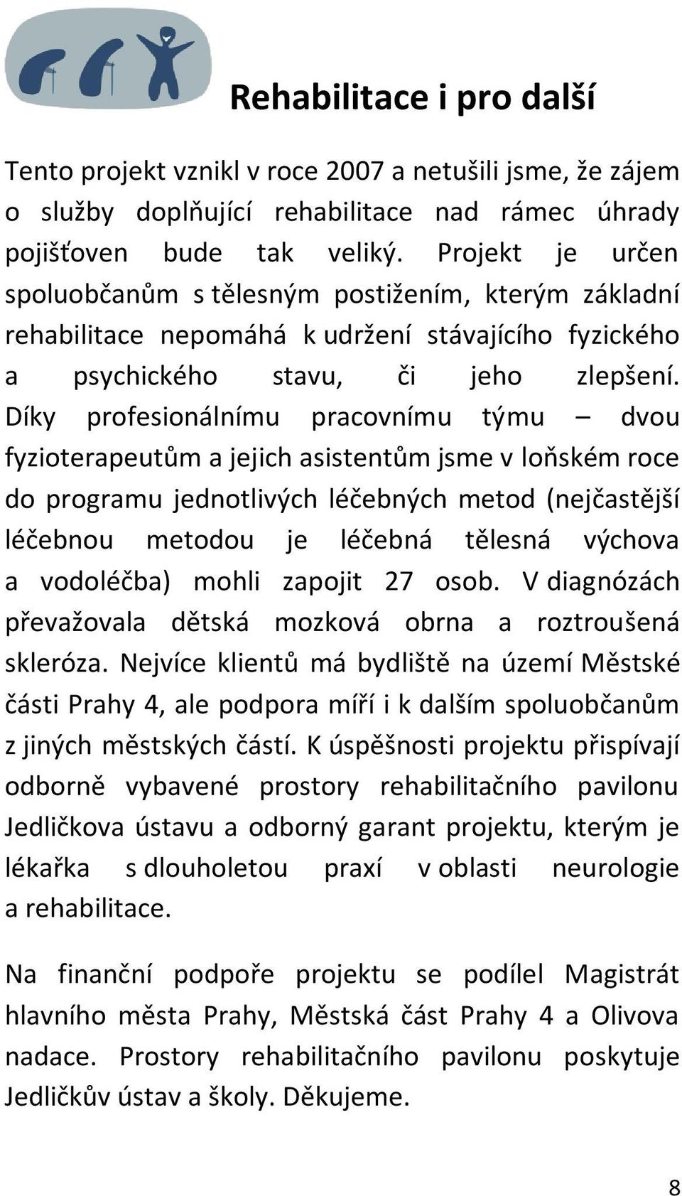 Díky profesionálnímu pracovnímu týmu dvou fyzioterapeutům a jejich asistentům jsme v loňském roce do programu jednotlivých léčebných metod (nejčastější léčebnou metodou je léčebná tělesná výchova a