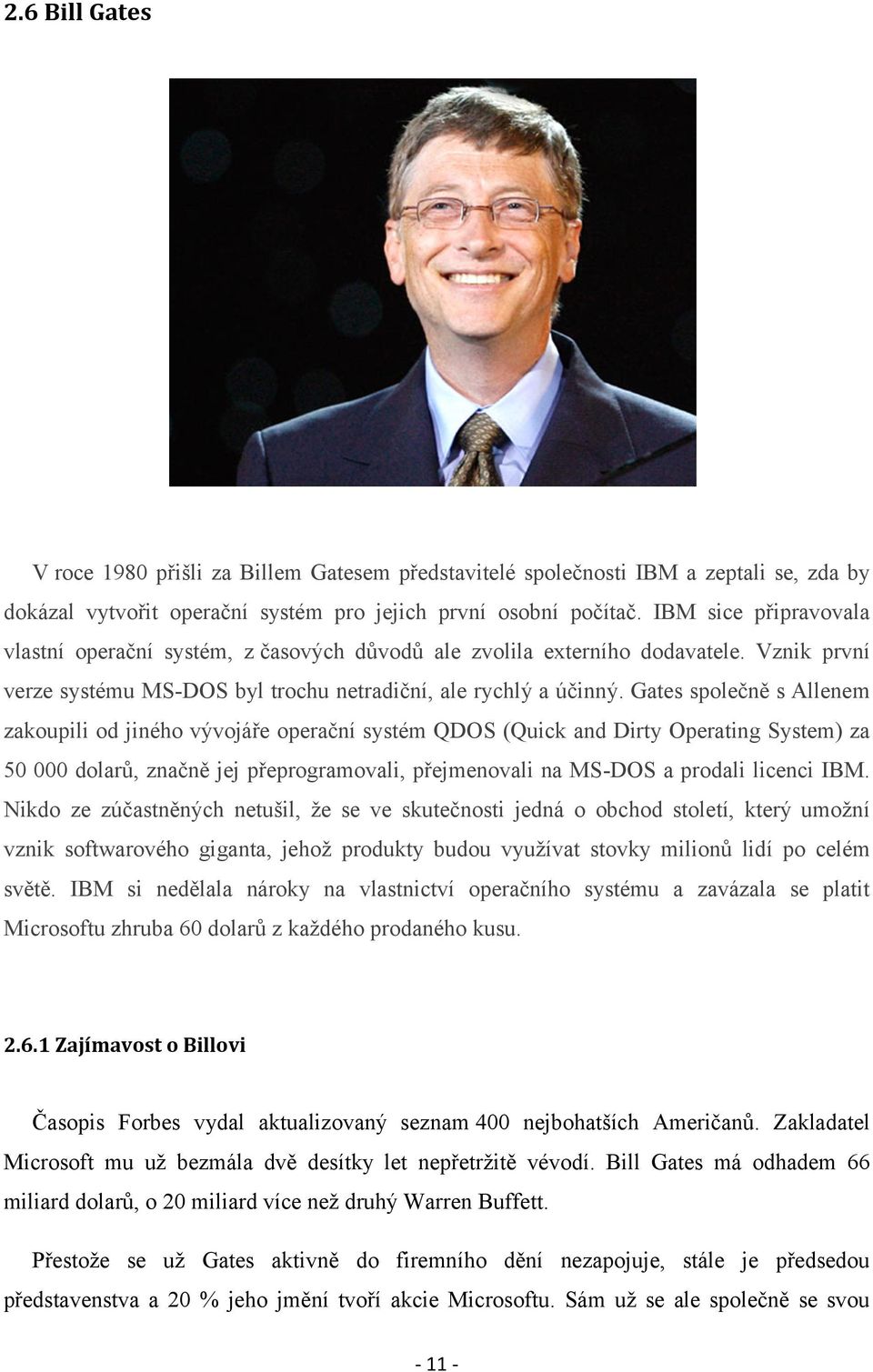 Gates společně s Allenem zakoupili od jiného vývojáře operační systém QDOS (Quick and Dirty Operating System) za 50 000 dolarů, značně jej přeprogramovali, přejmenovali na MS-DOS a prodali licenci