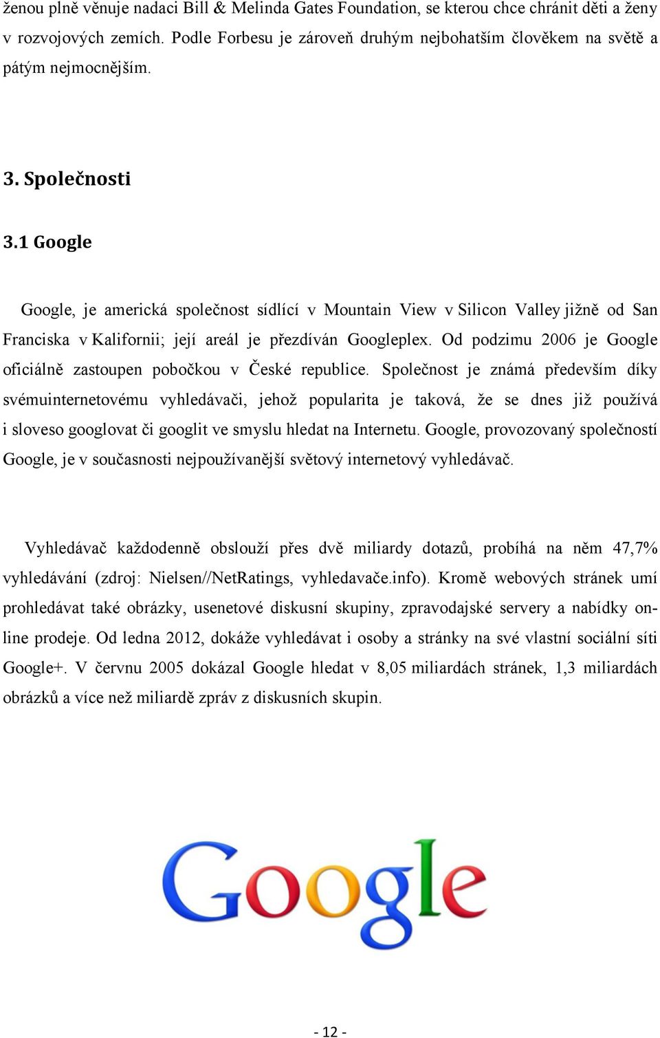 Od podzimu 2006 je Google oficiálně zastoupen pobočkou v České republice.