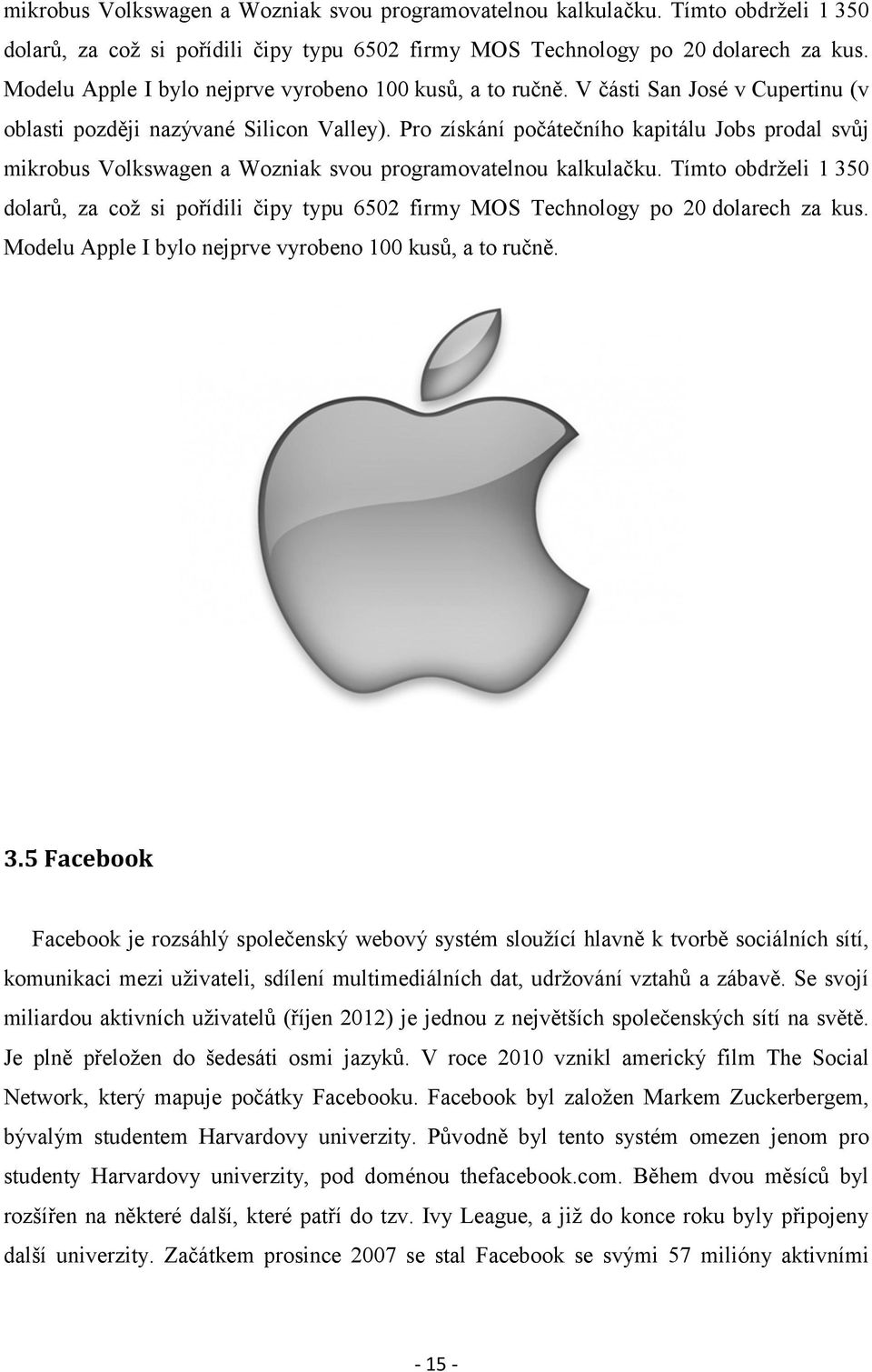 Pro získání počátečního kapitálu Jobs prodal svůj  Modelu Apple I bylo nejprve vyrobeno 100 kusů, a to ručně. 3.