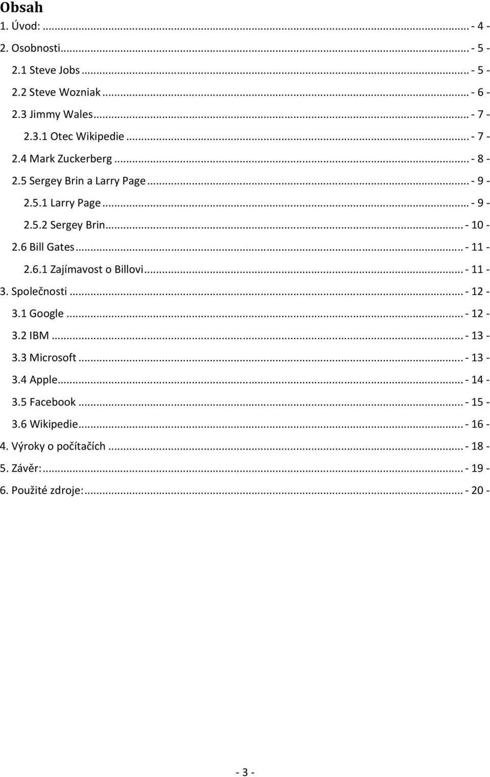 6 Bill Gates... - 11 2.6.1 Zajímavost o Billovi... - 11 3. Společnosti... - 12 3.1 Google... - 12 3.2 IBM... - 13 3.3 Microsoft.