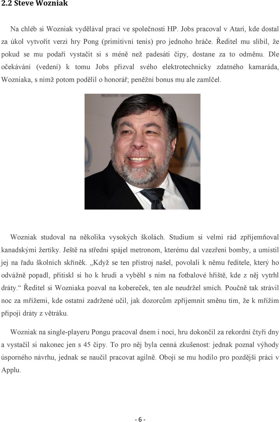 Dle očekávání (vedení) k tomu Jobs přizval svého elektrotechnicky zdatného kamaráda, Wozniaka, s nímž potom podělil o honorář; peněžní bonus mu ale zamlčel.