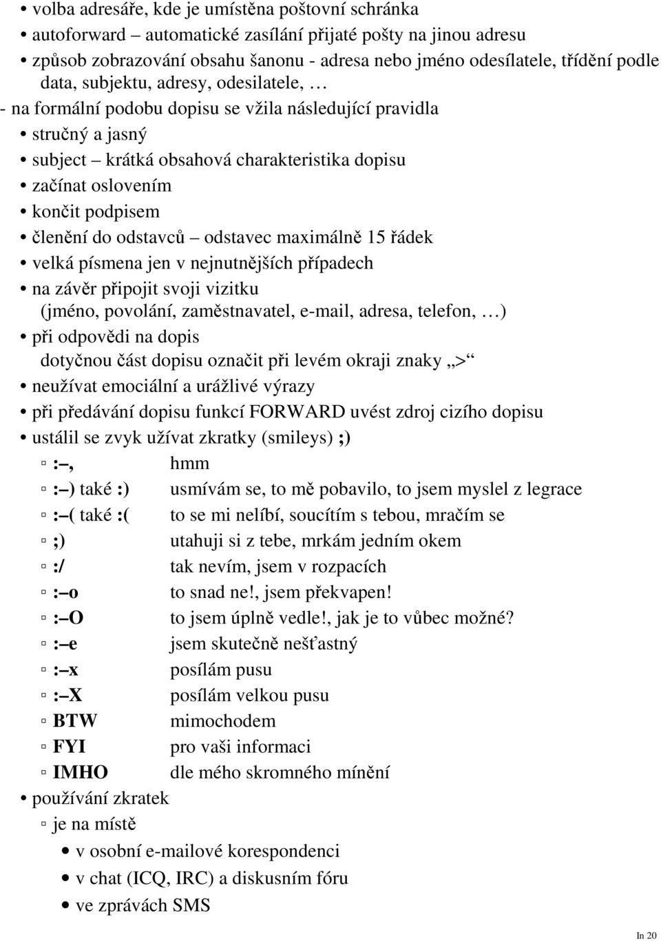 odstavců odstavec maximálně 15 řádek velká písmena jen v nejnutnějších případech na závěr připojit svoji vizitku (jméno, povolání, zaměstnavatel, e-mail, adresa, telefon, ) při odpovědi na dopis