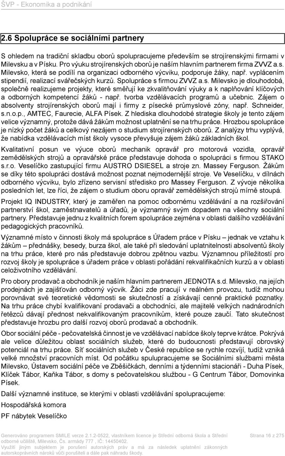 vyplácením stipendií, realizací svářečských kurzů. Spolupráce s firmou ZVVZ a.s. Milevsko je dlouhodobá, společně realizujeme projekty, které směřují ke zkvalitňování výuky a k naplňování klíčových a odborných kompetencí žáků - např.