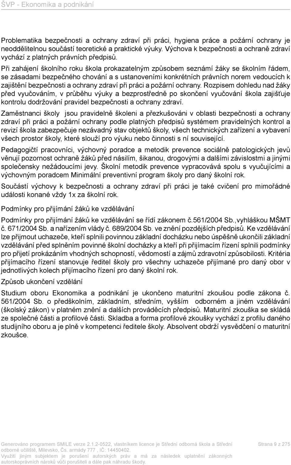 Při zahájení školního roku škola prokazatelným způsobem seznámí žáky se školním řádem, se zásadami bezpečného chování a s ustanoveními konkrétních právních norem vedoucích k zajištění bezpečnosti a