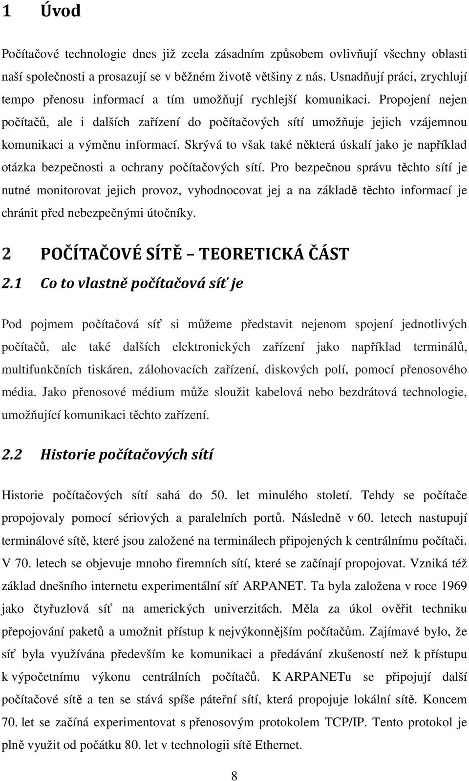 Propojení nejen počítačů, ale i dalších zařízení do počítačových sítí umožňuje jejich vzájemnou komunikaci a výměnu informací.