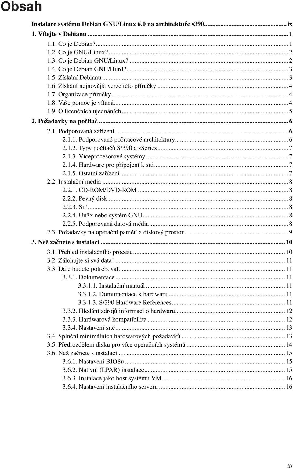 Požadavky na počítač... 6 2.1. Podporovaná zařízení... 6 2.1.1. Podporované počítačové architektury... 6 2.1.2. Typy počítačů S/390 a zseries... 7 2.1.3. Víceprocesorové systémy... 7 2.1.4.
