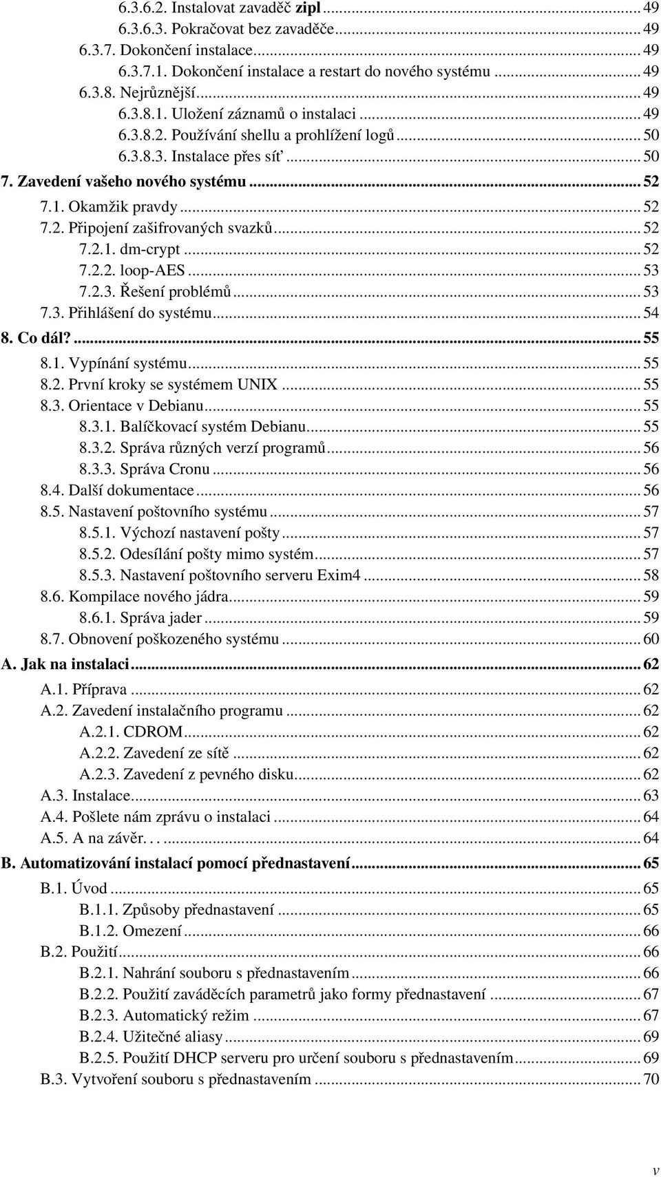 .. 52 7.2.2. loop-aes... 53 7.2.3. Řešení problémů... 53 7.3. Přihlášení do systému... 54 8. Co dál?... 55 8.1. Vypínání systému... 55 8.2. První kroky se systémem UNIX... 55 8.3. Orientace v Debianu.