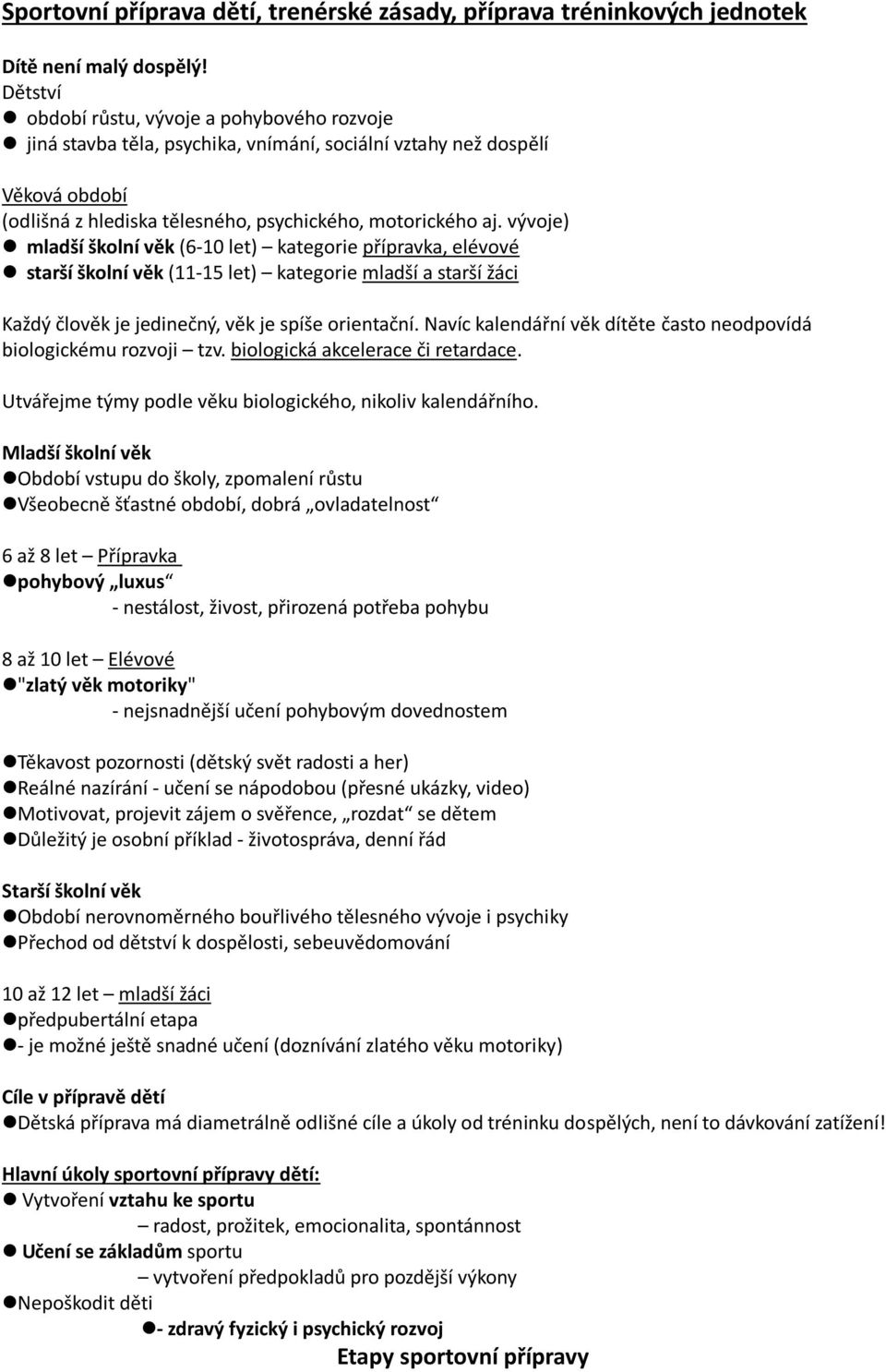 vývoje) mladší školní věk (6-10 let) kategorie přípravka, elévové starší školní věk (11-15 let) kategorie mladší a starší žáci Každý člověk je jedinečný, věk je spíše orientační.
