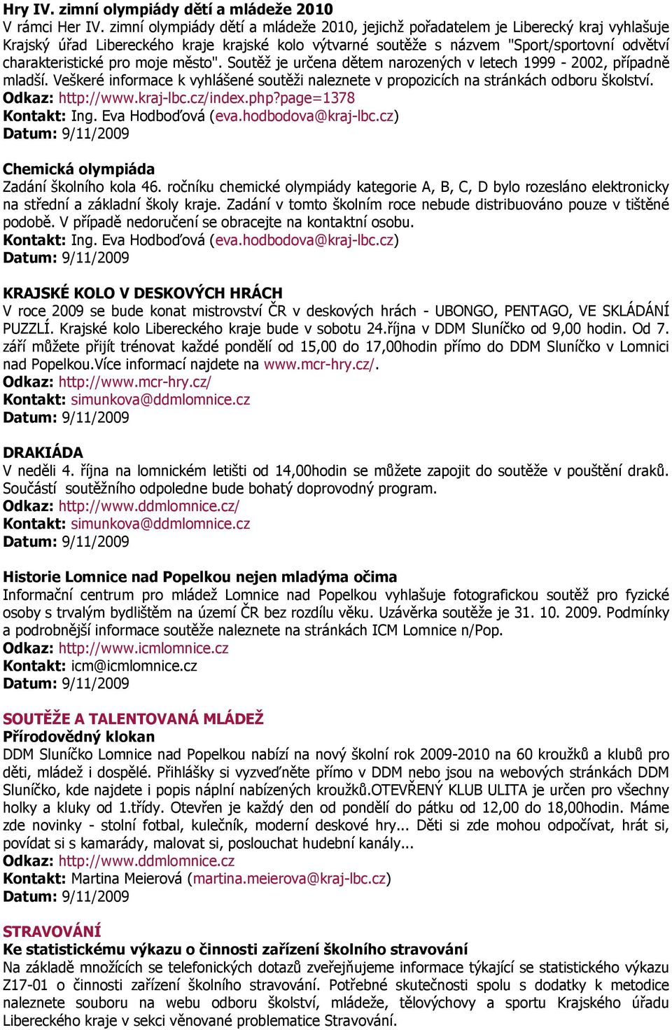 pro moje město". Soutěž je určena dětem narozených v letech 1999-2002, případně mladší. Veškeré informace k vyhlášené soutěži naleznete v propozicích na stránkách odboru školství. Odkaz: http://www.