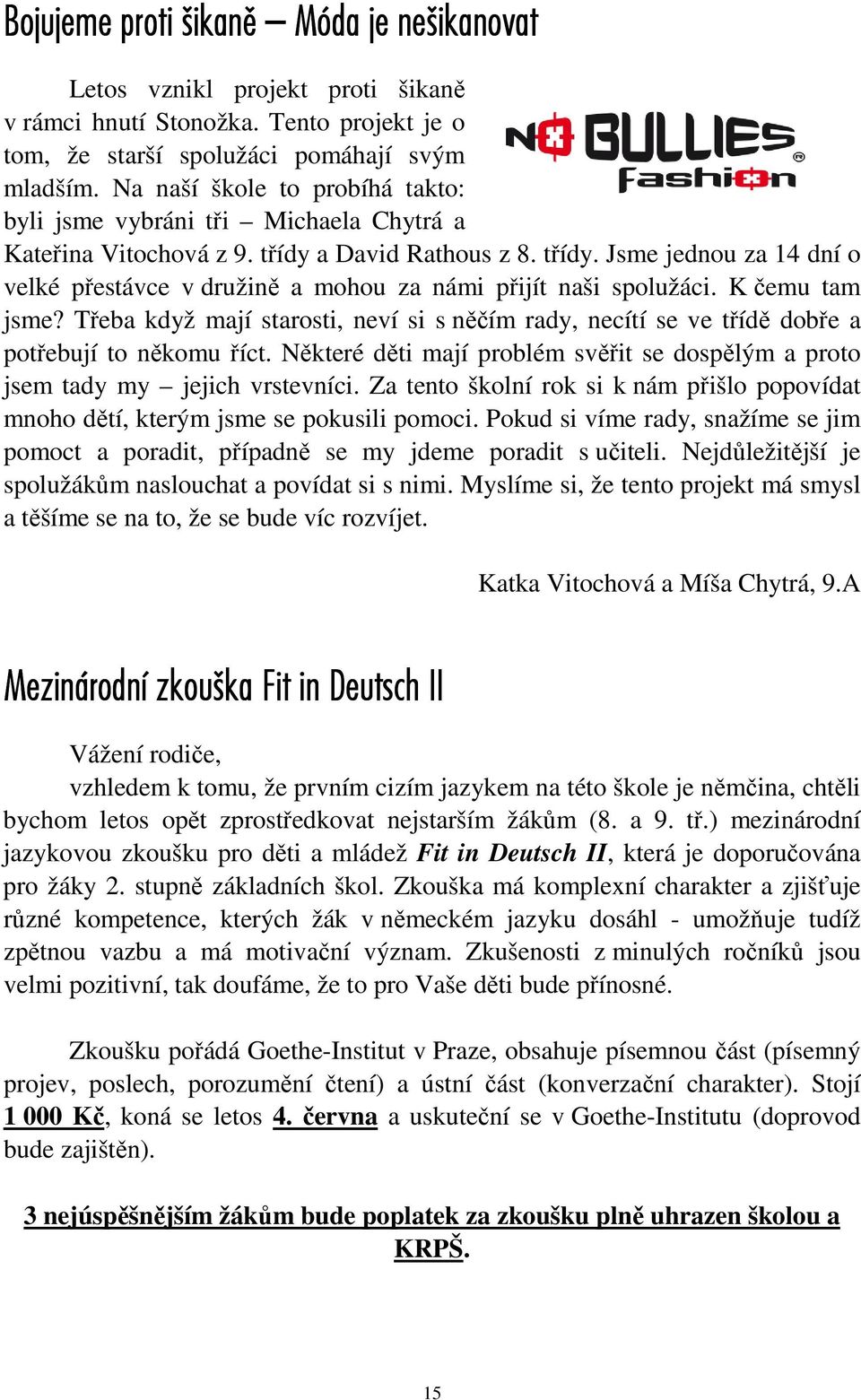 K čemu tam jsme? Třeba když mají starosti, neví si s něčím rady, necítí se ve třídě dobře a potřebují to někomu říct.