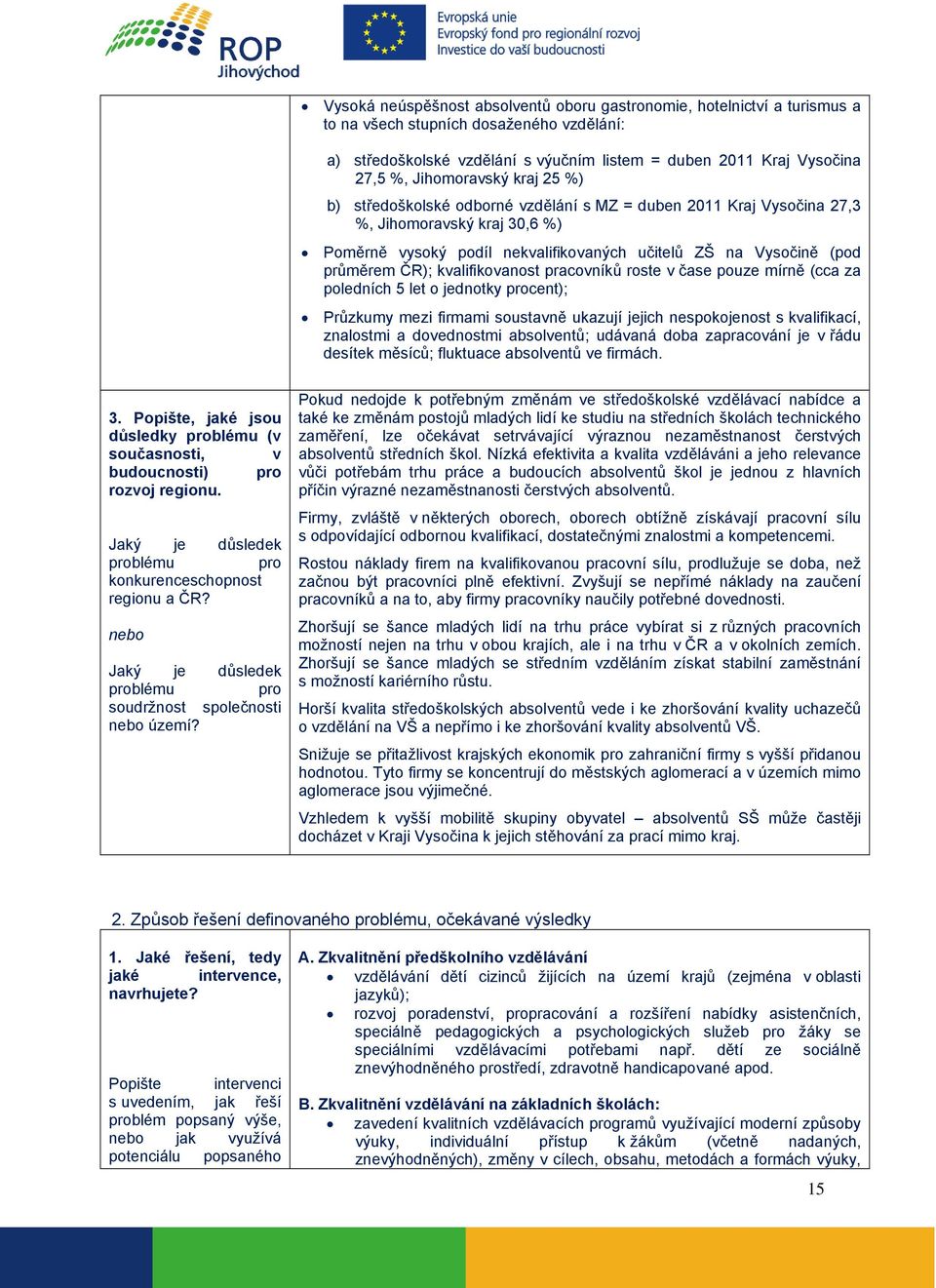 ČR); kvalifikovanost pracovníků roste v čase pouze mírně (cca za poledních 5 let o jednotky procent); Průzkumy mezi firmami soustavně ukazují jejich nespokojenost s kvalifikací, znalostmi a