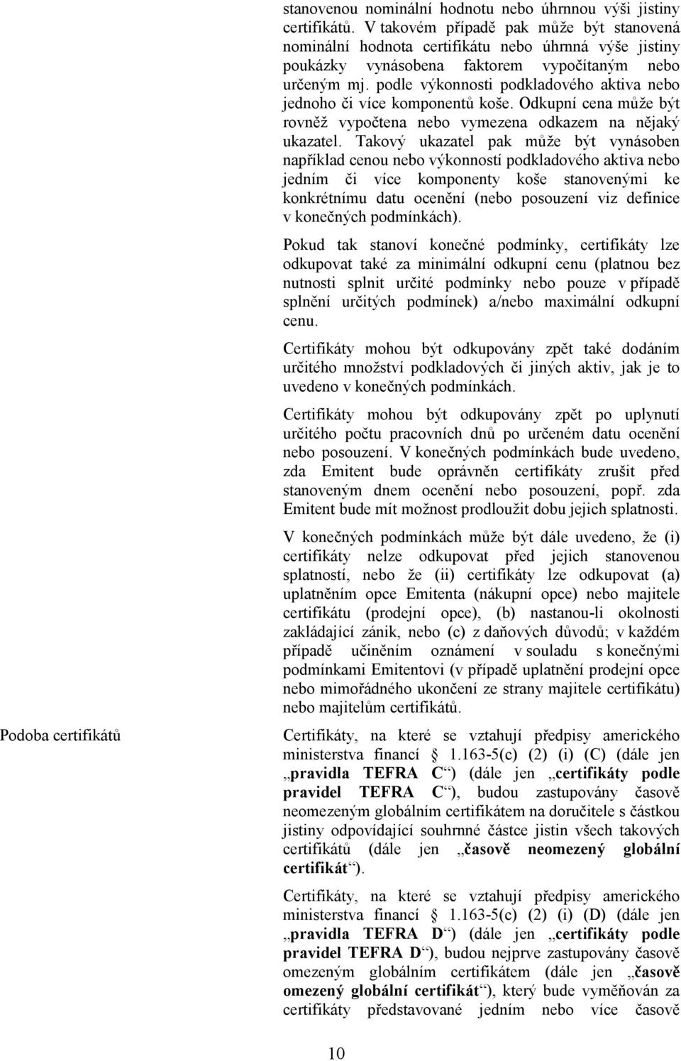 podle výkonnosti podkladového aktiva nebo jednoho či více komponentů koše. Odkupní cena může být rovněž vypočtena nebo vymezena odkazem na nějaký ukazatel.