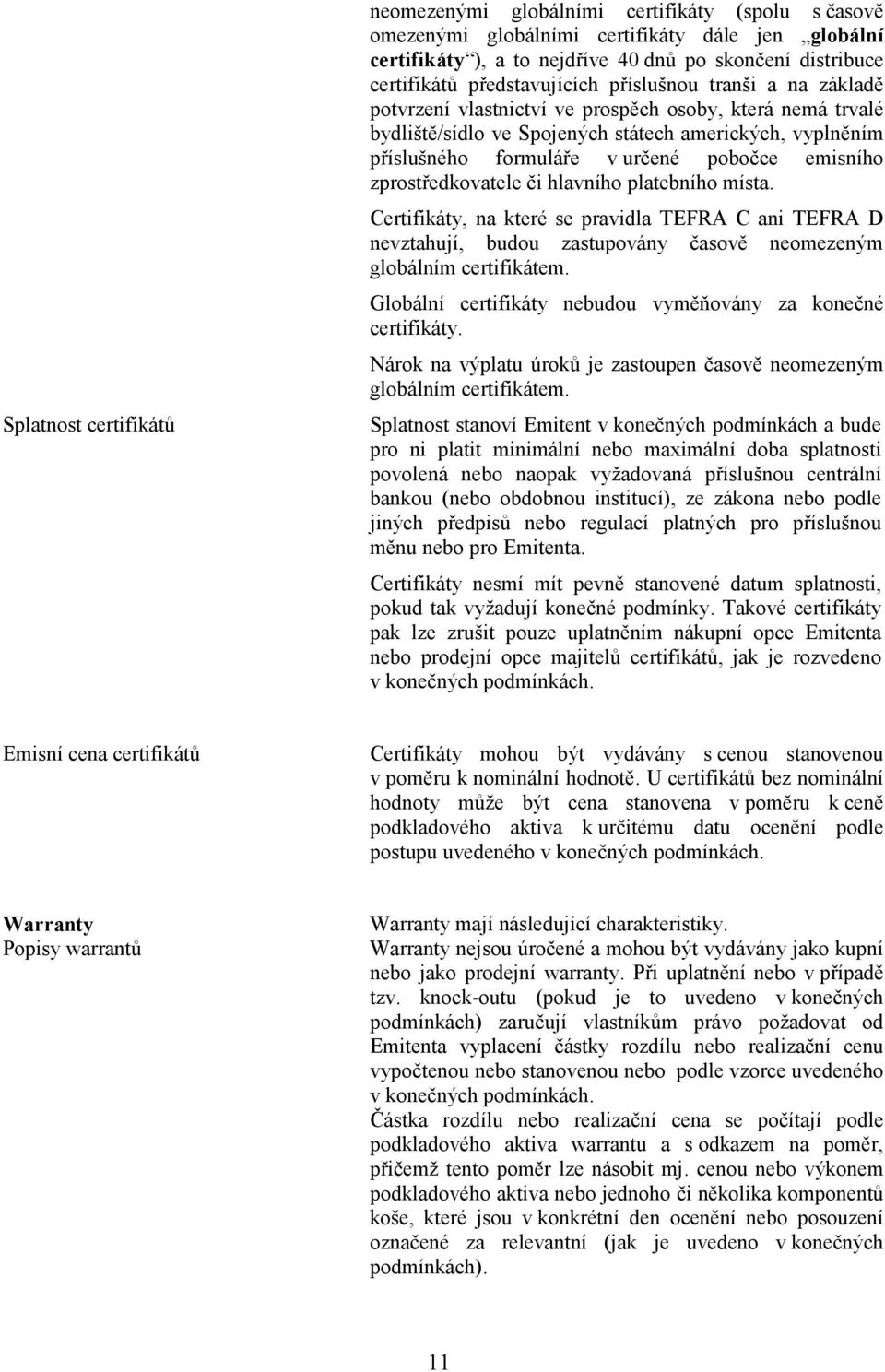 pobočce emisního zprostředkovatele či hlavního platebního místa. Certifikáty, na které se pravidla TEFRA C ani TEFRA D nevztahují, budou zastupovány časově neomezeným globálním certifikátem.