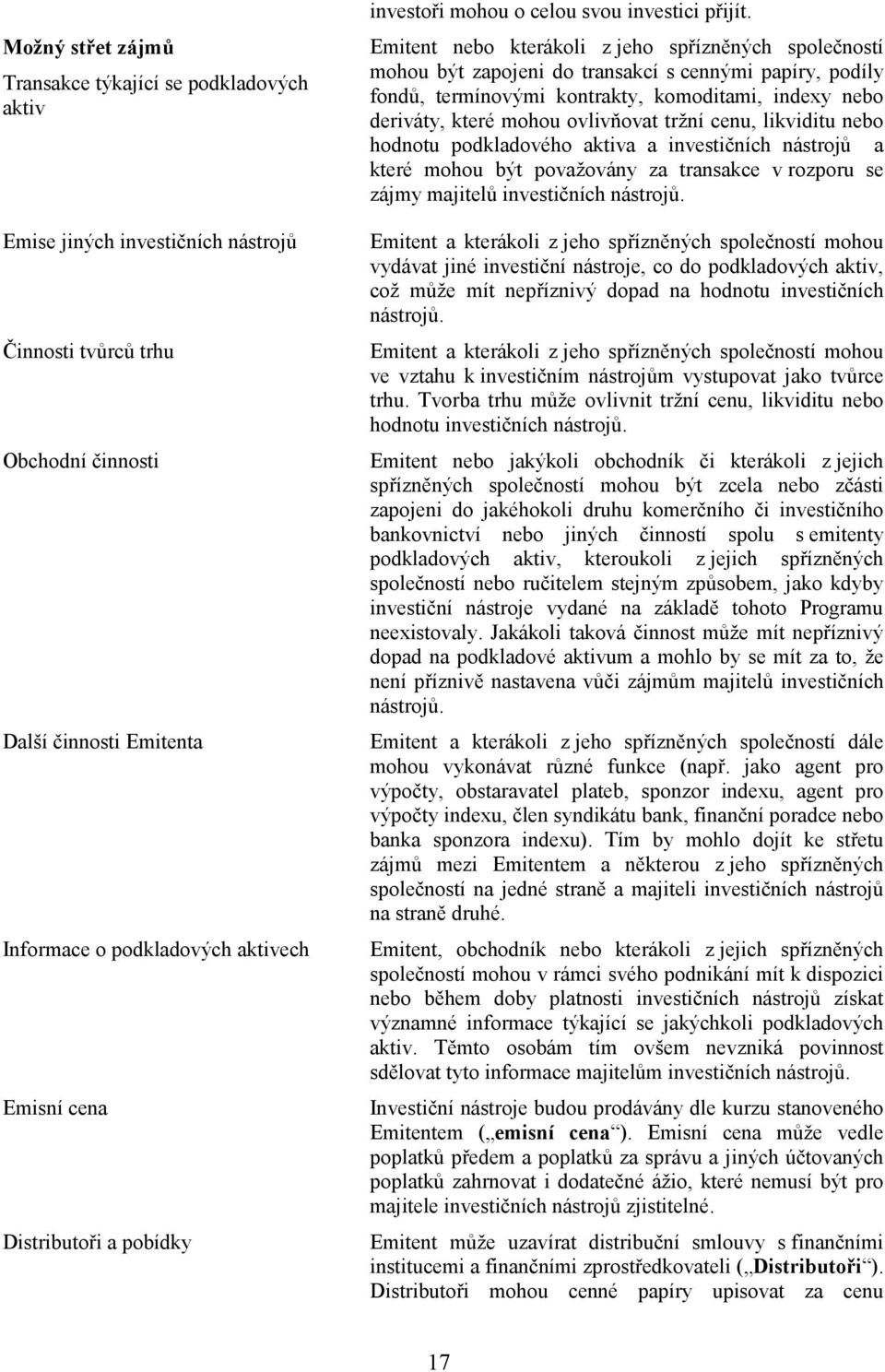 Emitent nebo kterákoli z jeho spřízněných společností mohou být zapojeni do transakcí s cennými papíry, podíly fondů, termínovými kontrakty, komoditami, indexy nebo deriváty, které mohou ovlivňovat