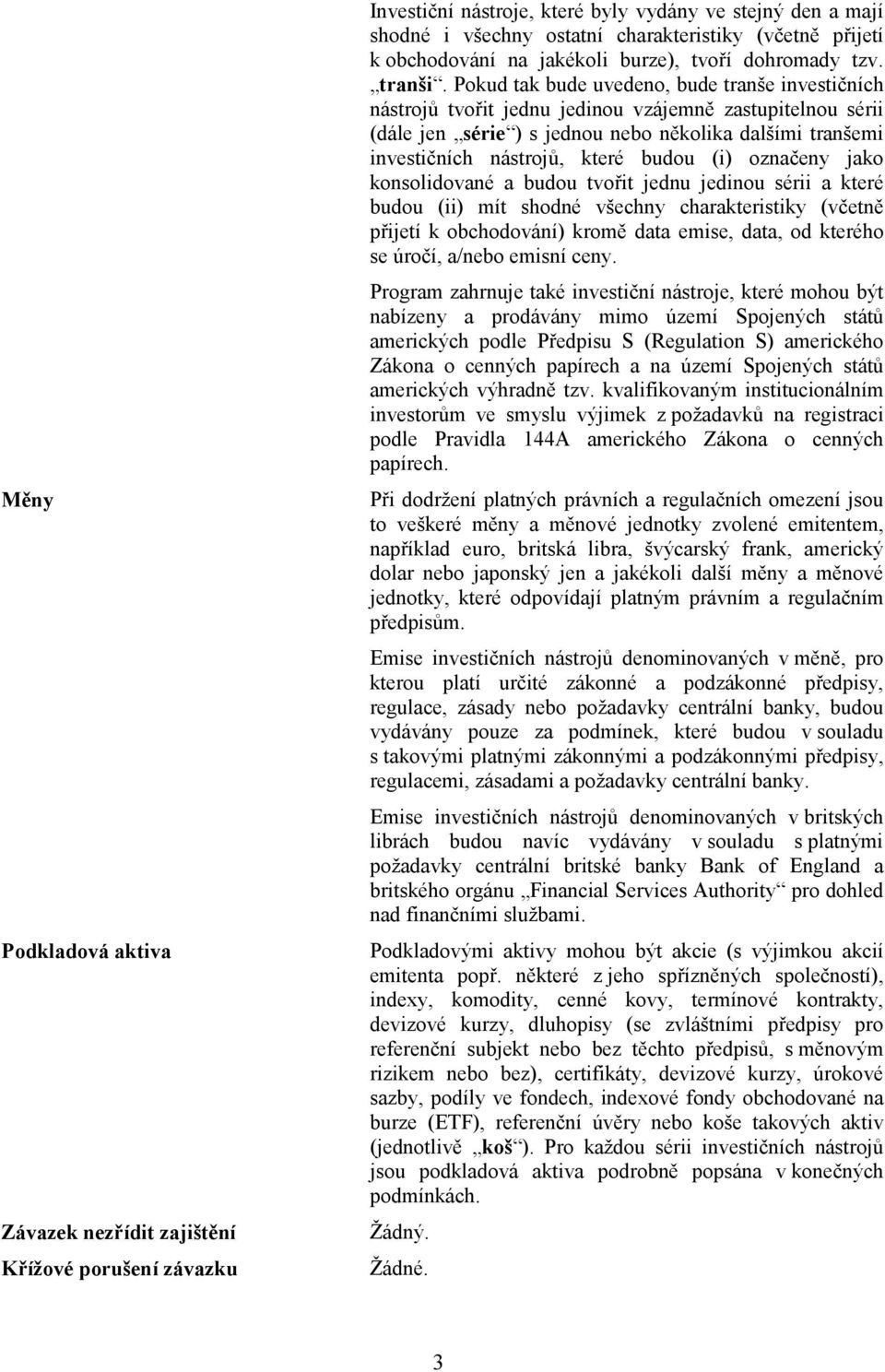 Pokud tak bude uvedeno, bude tranše investičních nástrojů tvořit jednu jedinou vzájemně zastupitelnou sérii (dále jen série ) s jednou nebo několika dalšími tranšemi investičních nástrojů, které