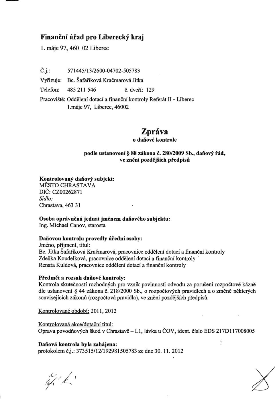 , danovy fad, ve zneni pozdejsich pfedpisii Kontrolovany danovy subjekt: MESTO CHRASTA V A DIC: CZ00262871 Sidlo: Chrastava, 463 31 Osoba opravnena jednat jmenem danoveho subjektu: lng.