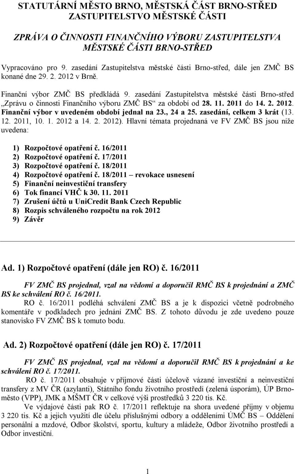 zasedání Zastupitelstva městské části Brno-střed Zprávu o činnosti Finančního výboru ZMČ BS za období od 28. 11. 2011 do 14. 2. 2012. Finanční výbor v uvedeném období jednal na 23., 24 a 25.