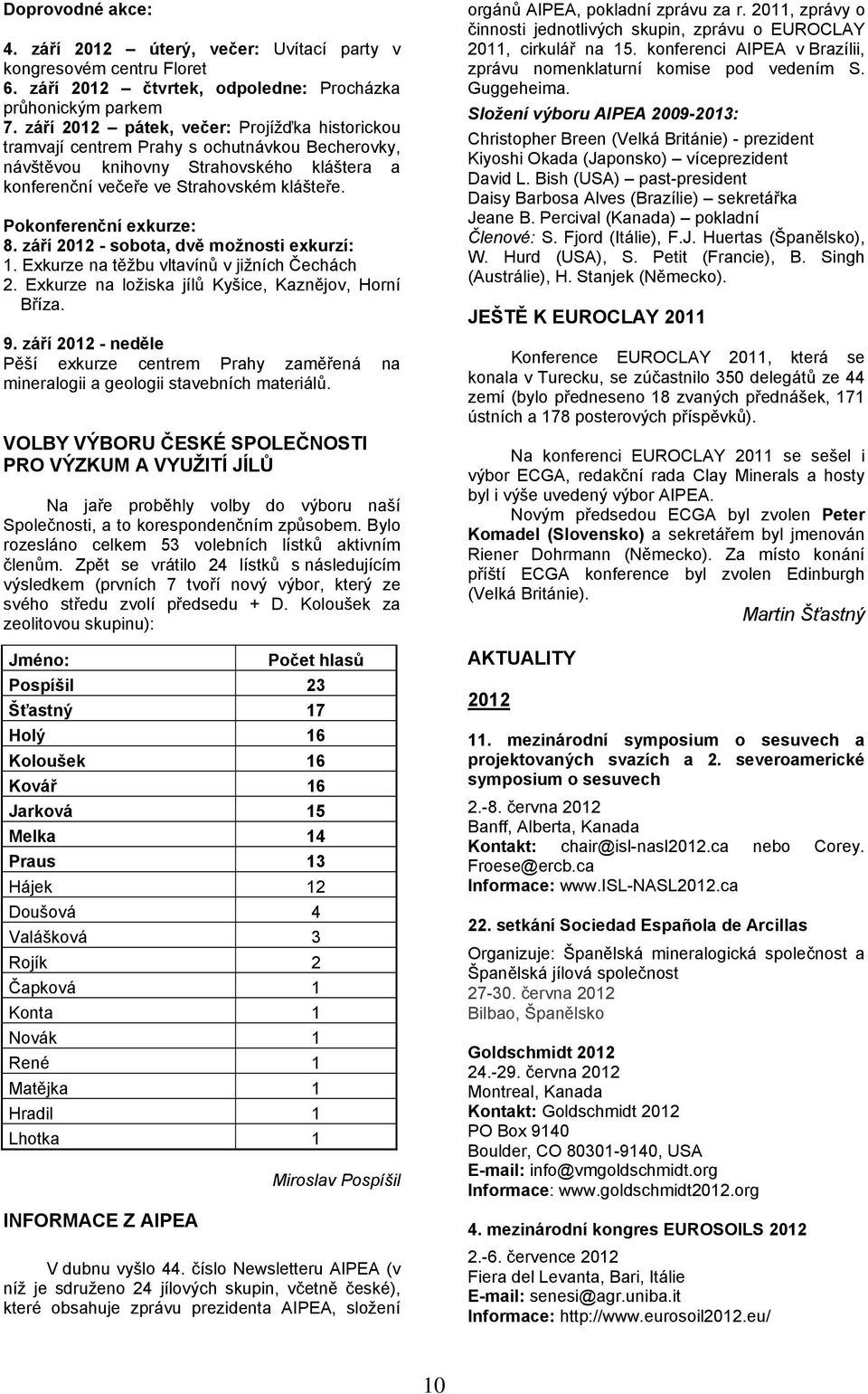 Pokonferenční exkurze: 8. září 2012 - sobota, dvě možnosti exkurzí: 1. Exkurze na těžbu vltavínů v jižních Čechách 2. Exkurze na ložiska jílů Kyšice, Kaznějov, Horní Bříza. 9.