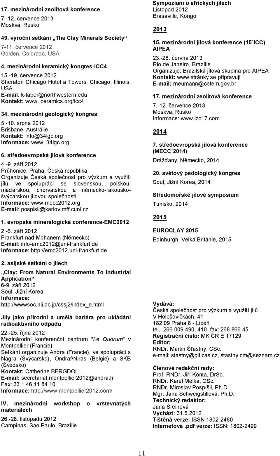 mezinárodní geologický kongres 5.-10. srpna 2012 Brisbane, Austrálie Kontakt: info@34igc.org Informace: www. 34igc.org 6. středoevropská jílová konference 4.-9.