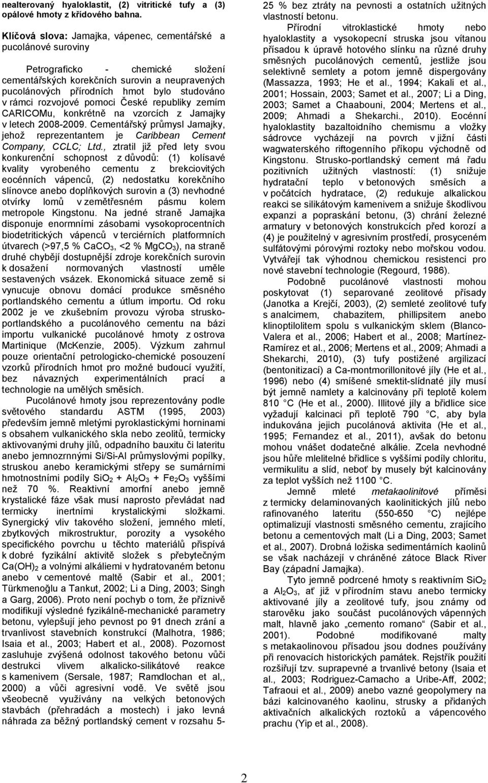 rozvojové pomoci České republiky zemím CARICOMu, konkrétně na vzorcích z Jamajky v letech 2008-2009. Cementářský průmysl Jamajky, jehož reprezentantem je Caribbean Cement Company, CCLC; Ltd.