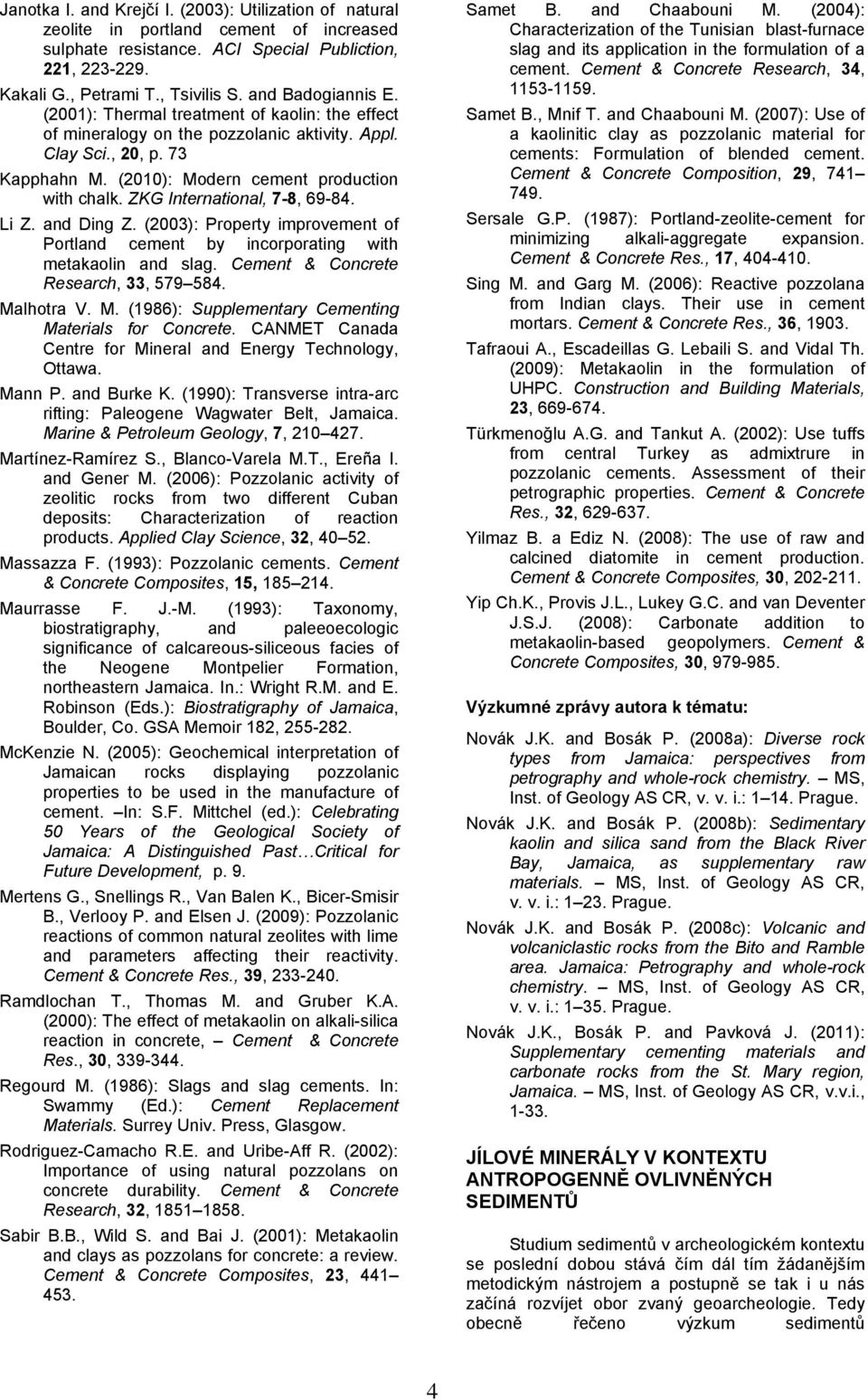 ZKG International, 7-8, 69-84. Li Z. and Ding Z. (2003): Property improvement of Portland cement by incorporating with metakaolin and slag. Cement & Concrete Research, 33, 579 584. Ma