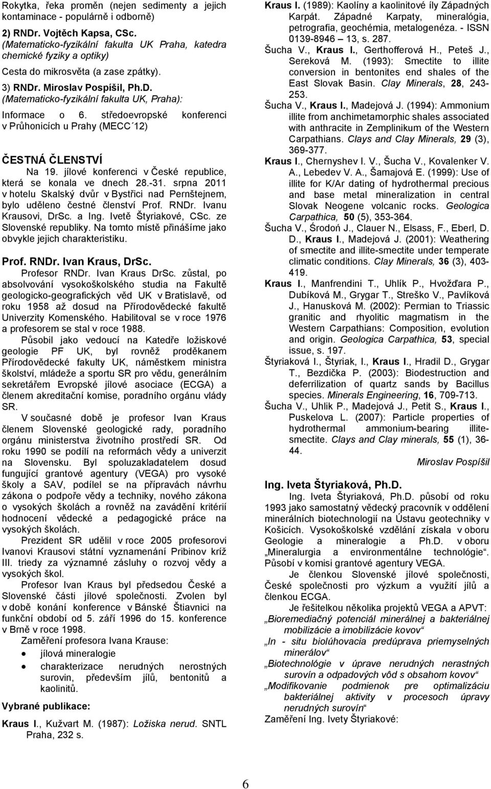 středoevropské konferenci v Průhonicích u Prahy (MECC 12) ČESTNÁ ČLENSTVÍ Na 19. jílové konferenci v České republice, která se konala ve dnech 28.-31.