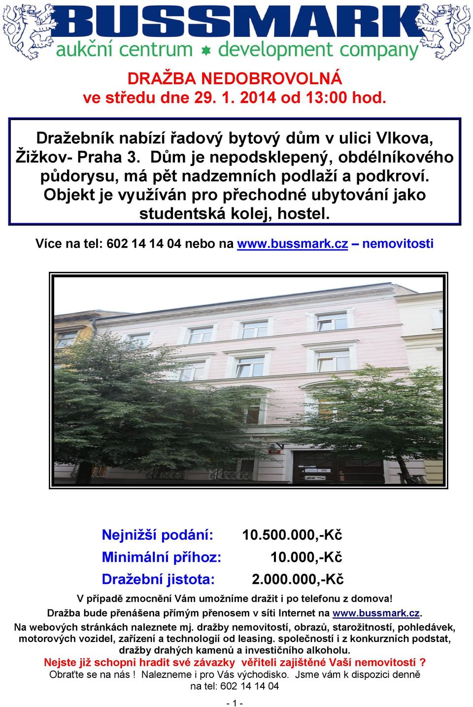 bussmark.cz nemovitosti Nejnižší podání: 10.500.000,-Kč Minimální příhoz: 10.000,-Kč Dražební jistota: 2.000.000,-Kč V případě zmocnění Vám umožníme dražit i po telefonu z domova!