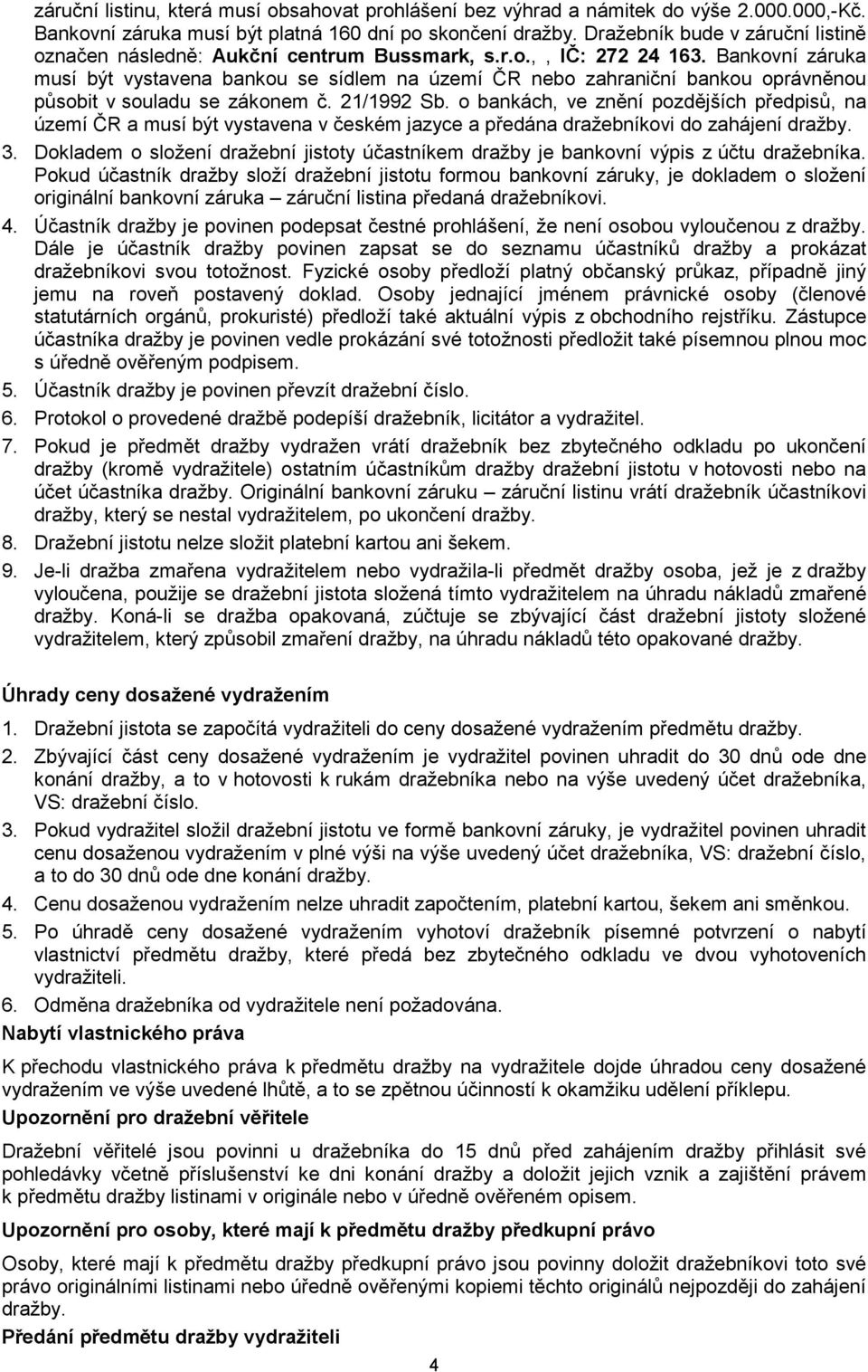 Bankovní záruka musí být vystavena bankou se sídlem na území ČR nebo zahraniční bankou oprávněnou působit v souladu se zákonem č. 21/1992 Sb.