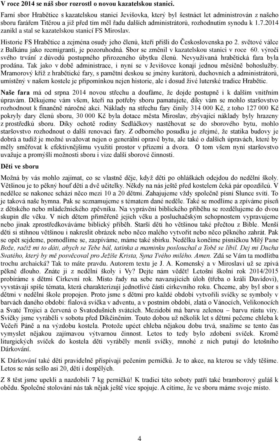 2014 zanikl a stal se kazatelskou stanicí FS Miroslav. Historie FS Hrabětice a zejména osudy jeho členů, kteří přišli do Československa po 2. světové válce z Balkánu jako reemigranti, je pozoruhodná.