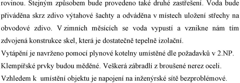 V zimních měsících se voda vypustí a vznikne nám tím zdvojená konstrukce skel, která je dostatečně tepelně izolační.