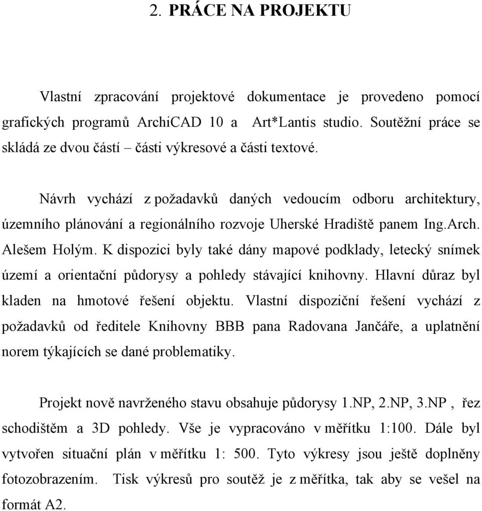 Návrh vychází z požadavků daných vedoucím odboru architektury, územního plánování a regionálního rozvoje Uherské Hradiště panem Ing.Arch. Alešem Holým.