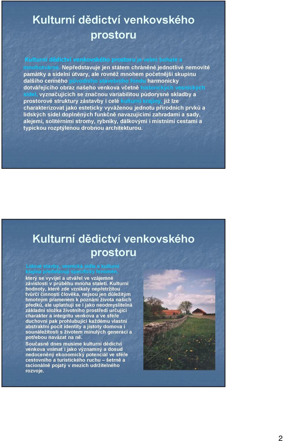 venkova včetně historických vesnických sídel, vyznačujících se značnou variabilitou půdorysné skladby a prostorové struktury zástavby i celé kulturní krajiny, již lze charakterizovat jako esteticky