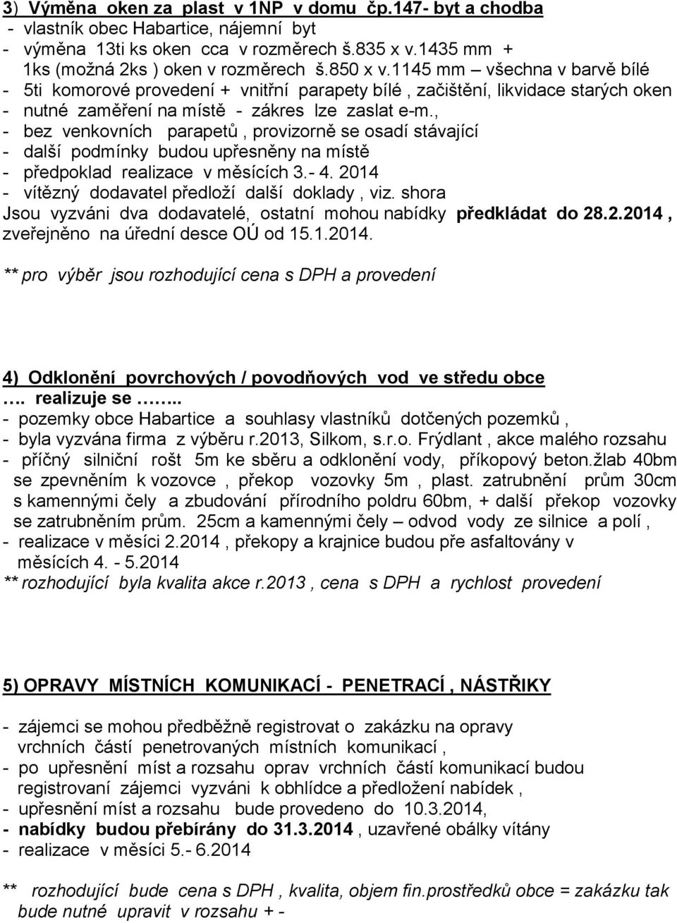 , - bez venkovních parapetů, provizorně se osadí stávající - další podmínky budou upřesněny na místě - předpoklad realizace v měsících 3.- 4. 2014 - vítězný dodavatel předloží další doklady, viz.