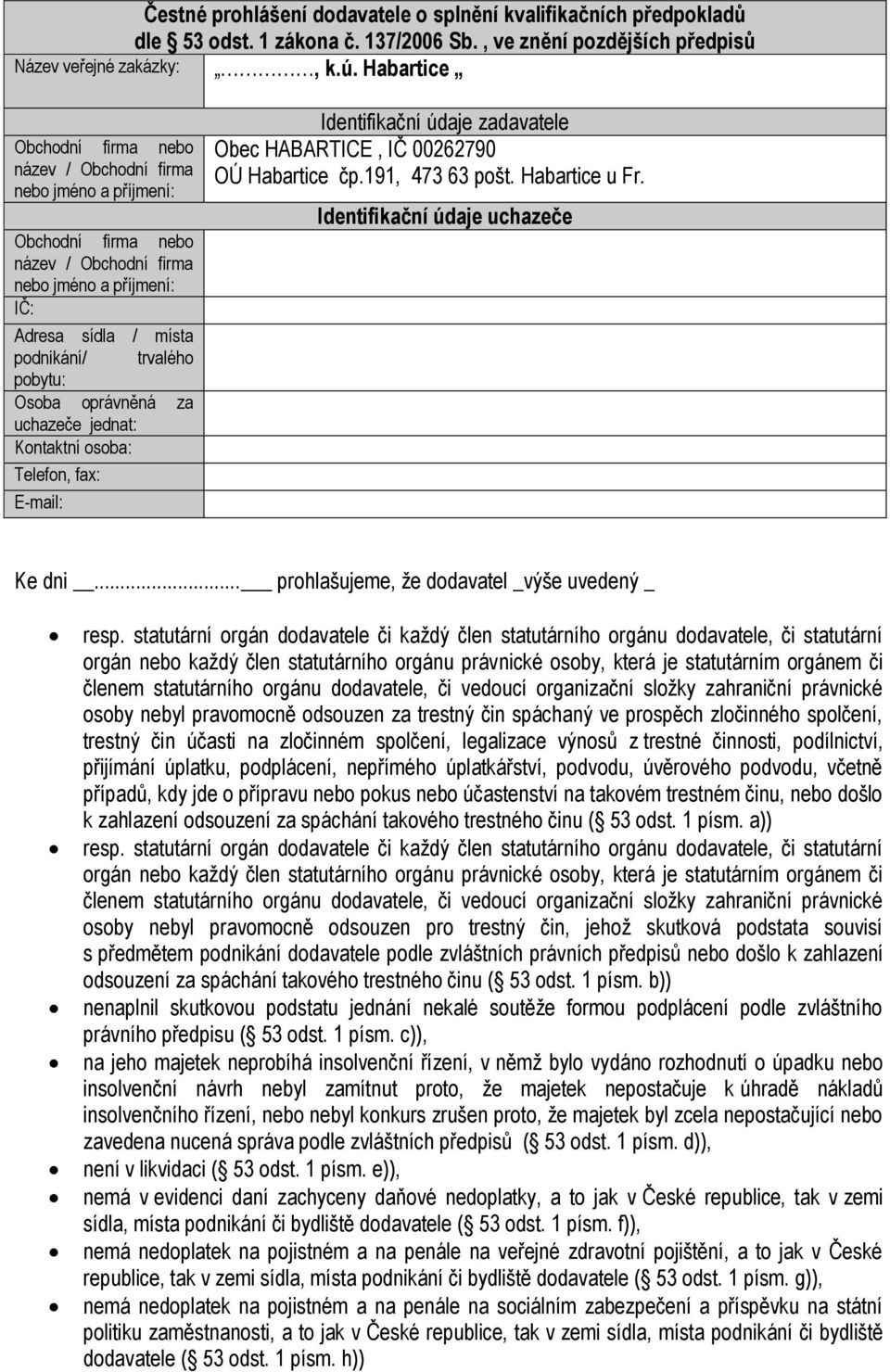 Osoba oprávněná za uchazeče jednat: Kontaktní osoba: Telefon, fax: E-mail: Identifikační údaje zadavatele Obec HABARTICE, IČ 00262790 OÚ Habartice čp.191, 473 63 pošt. Habartice u Fr.