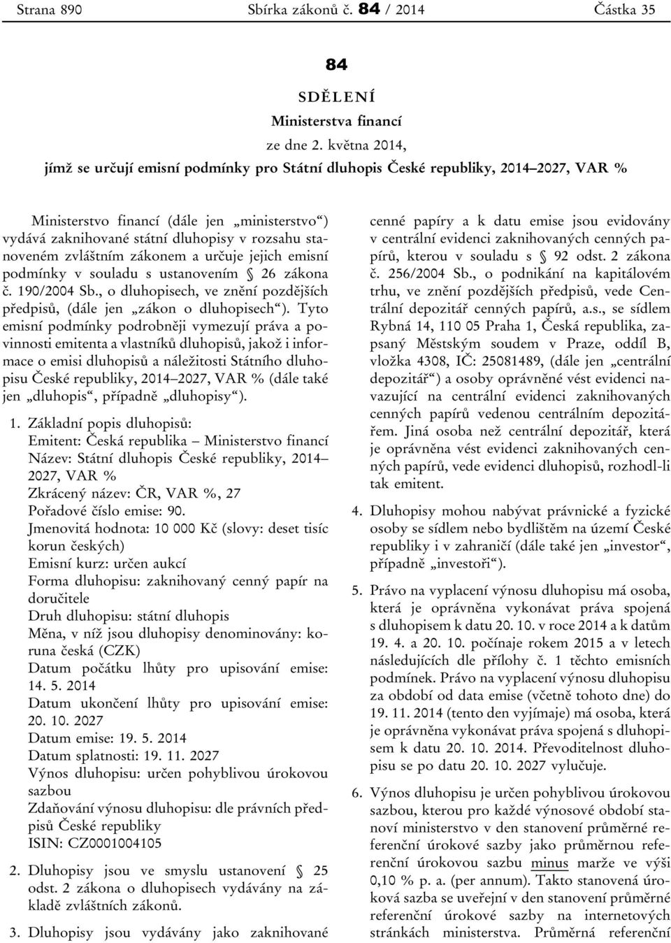 stanoveném zvláštním zákonem a určuje jejich emisní podmínky v souladu s ustanovením 26 zákona č. 190/2004 Sb., o dluhopisech, ve znění pozdějších předpisů, (dále jen zákon o dluhopisech ).