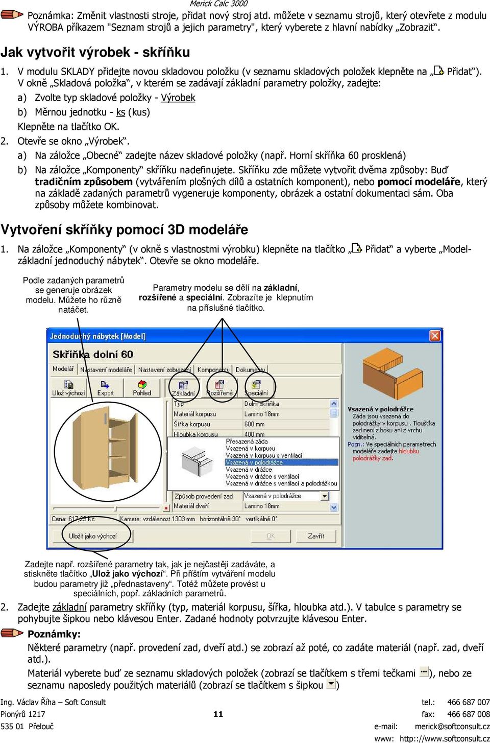 V okně Skladová položka, v kterém se zadávají základní parametry položky, zadejte: a) Zvolte typ skladové položky - Výrobek b) Měrnou jednotku - ks (kus) Klepněte na tlačítko OK. 2.