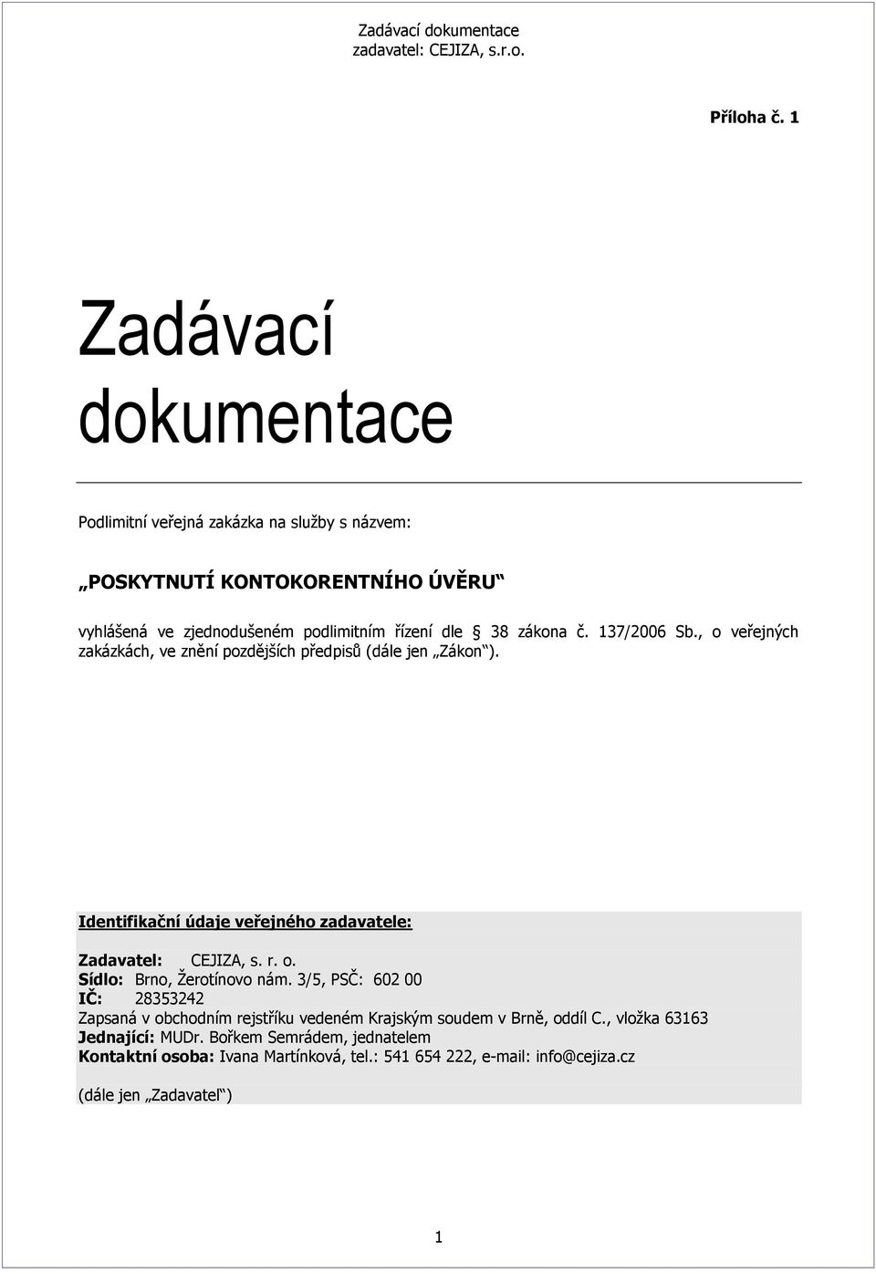 zákona č. 137/2006 Sb., o veřejných zakázkách, ve znění pozdějších předpisů (dále jen Zákon ).