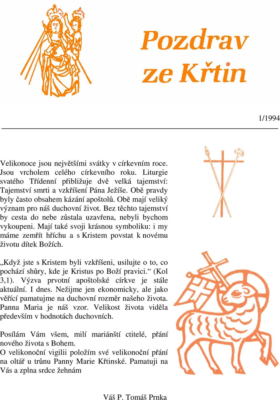 Mají také svoji krásnou symboliku: i my máme zemít híchu a s Kristem povstat k novému životu dítek Božích.