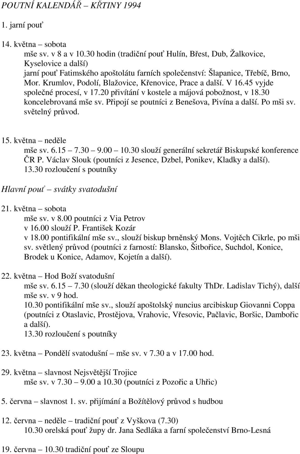 Krumlov, Podolí, Blažovice, Kenovice, Prace a další. V 16.45 vyjde spolené procesí, v 17.20 pivítání v kostele a májová pobožnost, v 18.30 koncelebrovaná mše sv.