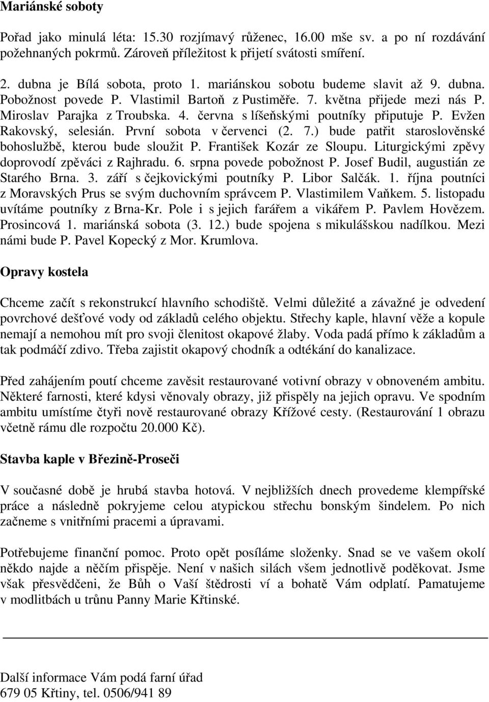 Evžen Rakovský, selesián. První sobota v ervenci (2. 7.) bude patit staroslovnské bohoslužb, kterou bude sloužit P. František Kozár ze Sloupu. Liturgickými zpvy doprovodí zpváci z Rajhradu. 6.