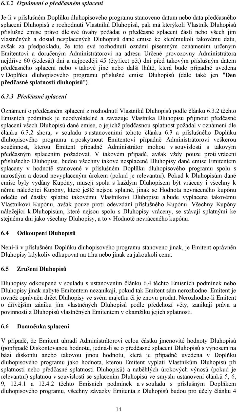 předpokladu, že toto své rozhodnutí oznámí písemným oznámením určeným Emitentovi a doručeným Administrátorovi na adresu Určené provozovny Administrátora nejdříve 60 (šedesát) dní a nejpozději 45