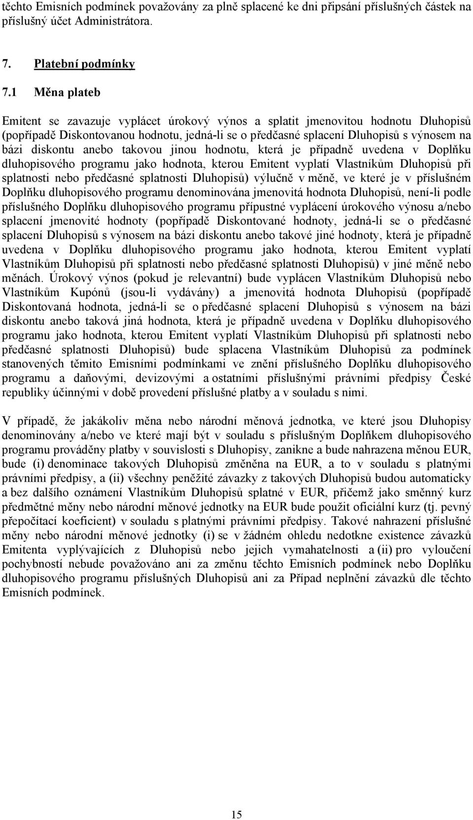 anebo takovou jinou hodnotu, která je případně uvedena v Doplňku dluhopisového programu jako hodnota, kterou Emitent vyplatí Vlastníkům Dluhopisů při splatnosti nebo předčasné splatnosti Dluhopisů)