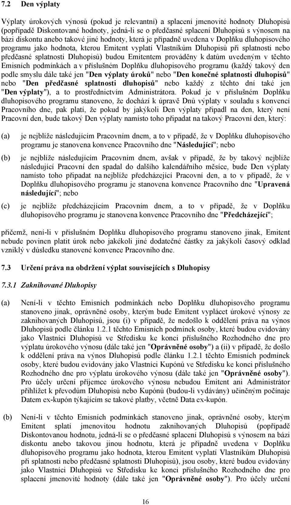 Dluhopisů) budou Emitentem prováděny k datům uvedeným v těchto Emisních podmínkách a v příslušném Doplňku dluhopisového programu (každý takový den podle smyslu dále také jen "Den výplaty úroků" nebo