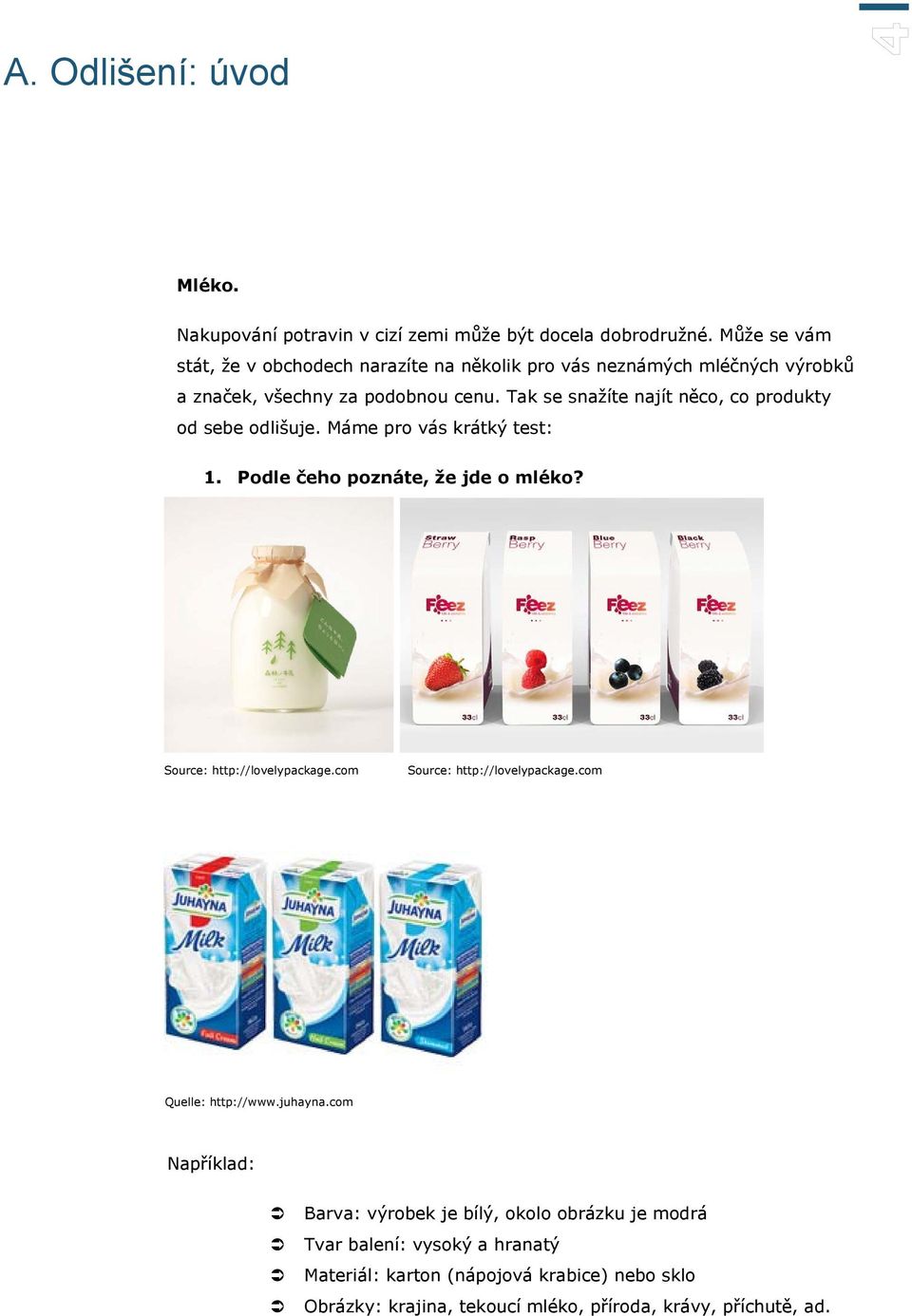 Tak se snažíte najít něco, co produkty od sebe odlišuje. Máme pro vás krátký test: 1. Podle čeho poznáte, že jde o mléko? Source: http://lovelypackage.