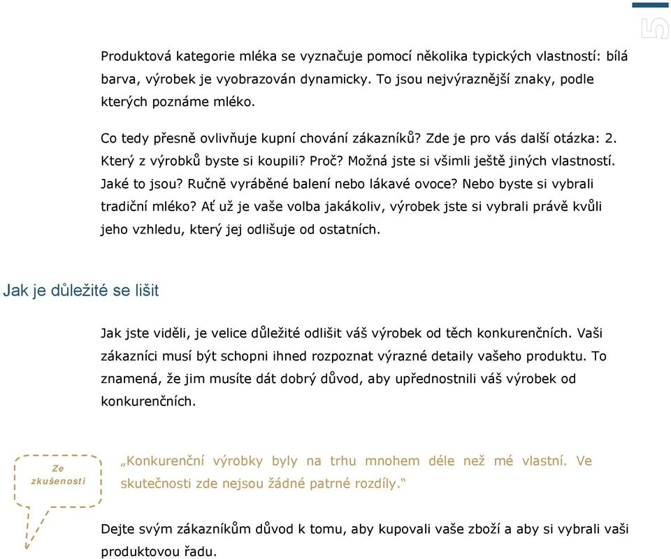 Ručně vyráběné balení nebo lákavé ovoce? Nebo byste si vybrali tradiční mléko? Ať už je vaše volba jakákoliv, výrobek jste si vybrali právě kvůli jeho vzhledu, který jej odlišuje od ostatních.