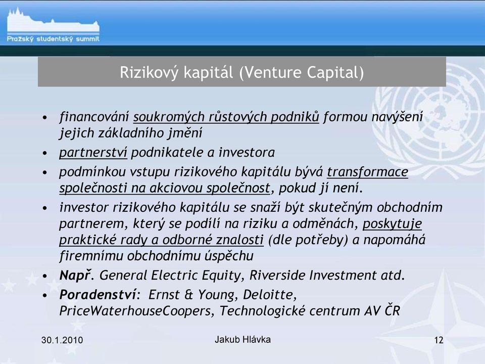 investor rizikového kapitálu se snaží být skutečným obchodním partnerem, který se podílí na riziku a odměnách, poskytuje praktické rady a odborné