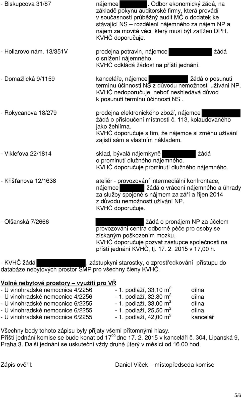 být zatížen DPH. - Hollarovo nám. 13/351V prodejna potravin, nájemce žádá o snížení nájemného. KVHČ odkládá žádost na příští jednání.