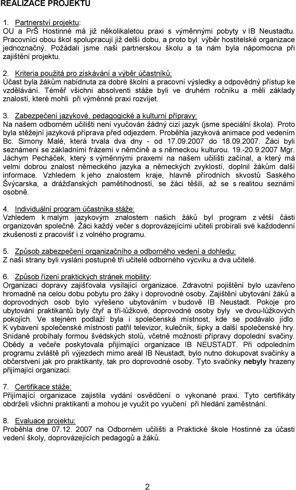 Kriteria použitá pro získávání a výběr účastníků: Účast byla žákům nabídnuta za dobré školní a pracovní výsledky a odpovědný přístup ke vzdělávání.